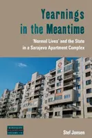 Vágyakozás a köztes időben: „Normális életek” és az állam egy szarajevói lakótelepen - Yearnings in the Meantime: 'Normal Lives' and the State in a Sarajevo Apartment Complex