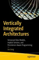 Vertikálisan integrált architektúrák: Versionált adatmodellek, implicit szolgáltatások és perzisztencia-tudatos programozás - Vertically Integrated Architectures: Versioned Data Models, Implicit Services, and Persistence-Aware Programming