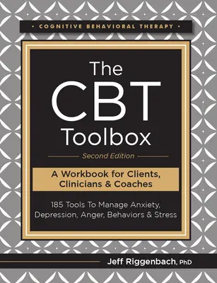 A CBT eszköztár, második kiadás: 185 eszköz a szorongás, a depresszió, a düh, a viselkedés és a stressz kezeléséhez - The CBT Toolbox, Second Edition: 185 Tools to Manage Anxiety, Depression, Anger, Behaviors & Stress