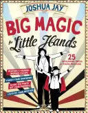 Nagy varázslatok kis kezeknek: 25 meghökkentő illúzió fiatal bűvészeknek - Big Magic for Little Hands: 25 Astounding Illusions for Young Magicians