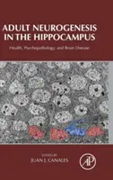Felnőttkori neurogenezis a hippokampuszban: Egészség, pszichopatológia és agyi betegségek: Egészség, pszichopatológia és agyi betegségek - Adult Neurogenesis in the Hippocampus: Health, Psychopathology, and Brain Disease