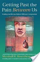 Túljutni a köztünk lévő fájdalmon: Gyógyulás és megbékélés kompromisszumok nélkül - Getting Past the Pain Between Us: Healing and Reconciliation Without Compromise