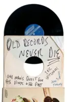 Old Records Never Die: One Man's Quest for His Vinyl and His Past (Régi lemezek sosem halnak meg: Egy ember keresése a bakelitlemezei és a múltja után) - Old Records Never Die: One Man's Quest for His Vinyl and His Past