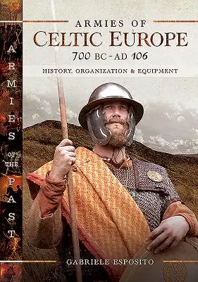 A kelta Európa hadseregei Kr. e. 700-tól Kr. u. 106-ig: Történelem, szervezet és felszerelés - Armies of Celtic Europe 700 BC to Ad 106: History, Organization and Equipment