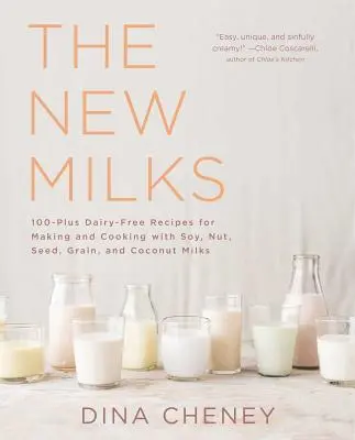 Az új tejek: 100 plusz tejmentes recept a szója-, dió-, mag-, gabona- és kókusztejek elkészítéséhez és főzéséhez - The New Milks: 100-Plus Dairy-Free Recipes for Making and Cooking with Soy, Nut, Seed, Grain, and Coconut Milks