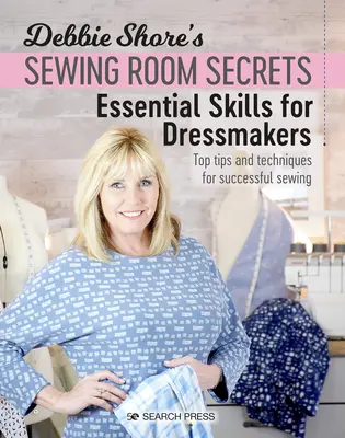 Debbie Shore's Sewing Room Secrets: Essential Skills for Dressmakers: Top tippek és technikák a sikeres varráshoz - Debbie Shore's Sewing Room Secrets: Essential Skills for Dressmakers: Top Tips and Techniques for Successful Sewing