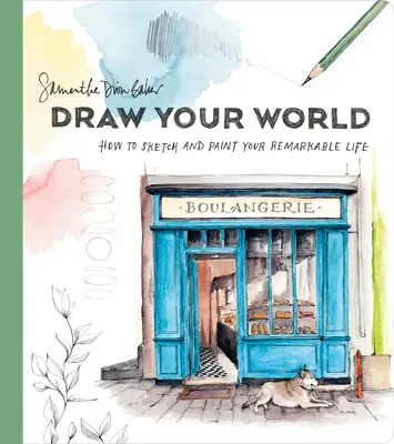 Rajzold le a világodat: Hogyan rajzold és fesd le a csodálatos életedet? - Draw Your World: How to Sketch and Paint Your Remarkable Life