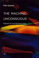 A gépies tudattalan: esszék a skizoanalízisről - The Machinic Unconscious: Essays in Schizoanalysis