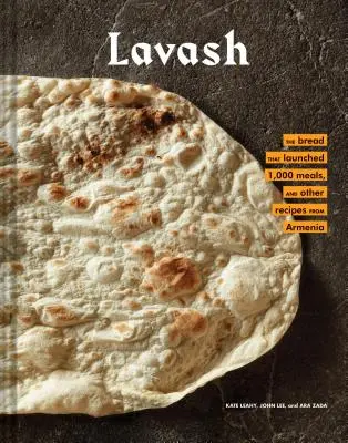 Lavash: The Bread That Launched 1,000 Meals, Plus Salads, Stews, and Other Receptes from Armenia (Armenian Cookbook, Armenian F - Lavash: The Bread That Launched 1,000 Meals, Plus Salads, Stews, and Other Recipes from Armenia (Armenian Cookbook, Armenian F