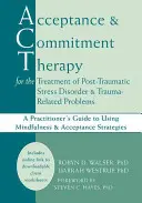 Elfogadás és elköteleződés terápia a poszttraumás stressz zavar és a traumával kapcsolatos problémák kezelésére: A gyakorló szakember útmutatója a min. - Acceptance and Commitment Therapy for the Treatment of Post-Traumatic Stress Disorder and Trauma-Related Problems: A Practitioner's Guide to Using Min