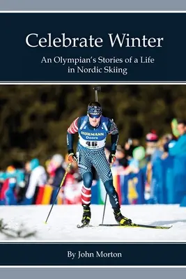 Celebrate Winter: Egy olimpikon történetei egy életről az északi síelésben - Celebrate Winter: An Olympian's Stories of a Life in Nordic Skiing