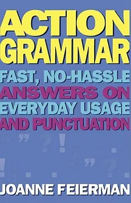 Action Grammar: Gyors, problémamentes válaszok a mindennapi használatra és írásjelekre - Action Grammar: Fast, No-Hassle Answers on Everyday Usage and Punctuation