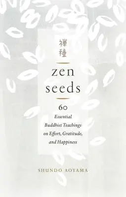 Zen magok: 60 alapvető buddhista tanítás az erőfeszítésről, a háláról és a boldogságról - Zen Seeds: 60 Essential Buddhist Teachings on Effort, Gratitude, and Happiness