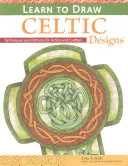 Tanulj meg kelta mintákat rajzolni - Gyakorlatok és minták művészeknek és kézműveseknek - Learn to Draw Celtic Designs - Exercises and Patterns for Artists and Crafters