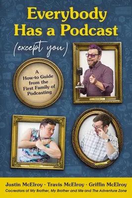 Mindenkinek van egy podcastja (kivéve téged): A How-To Guide from the First Family of Podcasting (A podcasting első családja) - Everybody Has a Podcast (Except You): A How-To Guide from the First Family of Podcasting