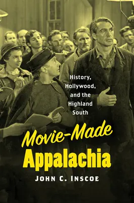 Movie-Made Appalachia: Történelem, Hollywood és a felvidéki Dél - Movie-Made Appalachia: History, Hollywood, and the Highland South