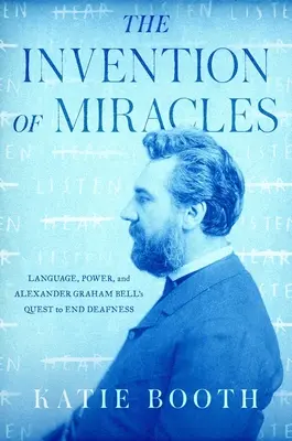 A csodák feltalálása: A nyelv, a hatalom és Alexander Graham Bell törekvése a süketség megszüntetésére - The Invention of Miracles: Language, Power, and Alexander Graham Bell's Quest to End Deafness