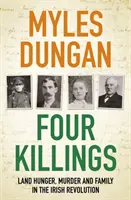 Négy gyilkosság - földéhség, gyilkosság és egy család az ír forradalomban - Four Killings - Land Hunger, Murder and A Family in the Irish Revolution