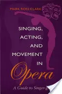 Éneklés, színészet és mozgás az operában: Útmutató az énekes-genetikához - Singing, Acting, and Movement in Opera: A Guide to Singer-Getics