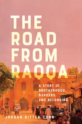 Az út Rakkából: A testvériség, a határok és az összetartozás története - The Road from Raqqa: A Story of Brotherhood, Borders, and Belonging