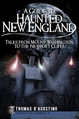 Útikalauz a kísértetjárta New Englandhez: Mesék a Mount Washingtontól a Newporti sziklákig - A Guide to Haunted New England: Tales from Mount Washington to the Newport Cliffs