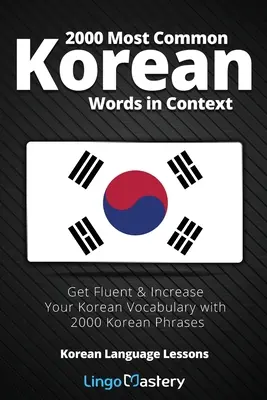 2000 leggyakoribb koreai szó kontextusban: Legyen folyékonyan beszélő és bővítse koreai szókincsét 2000 koreai kifejezéssel - 2000 Most Common Korean Words in Context: Get Fluent & Increase Your Korean Vocabulary with 2000 Korean Phrases