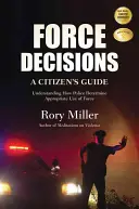 Kényszerdöntések: A Citizen's Guide to Understanding How Police Determine Appropriate Use of Force (Egy állampolgári útmutató annak megértéséhez, hogyan határozza meg a rendőrség a megfelelő erő alkalmazását) - Force Decisions: A Citizen's Guide to Understanding How Police Determine Appropriate Use of Force