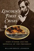 Lincoln első válsága: Fort Sumter és az elnök elárulása - Lincoln's First Crisis: Fort Sumter and the Betrayal of the President