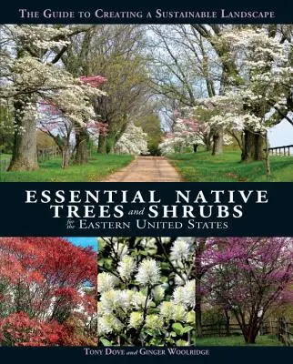 Essential Native Trees and Shrubs for the Eastern United States: Útmutató a fenntartható táj megteremtéséhez - Essential Native Trees and Shrubs for the Eastern United States: The Guide to Creating a Sustainable Landscape