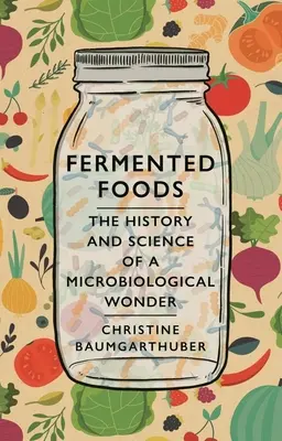 Fermentált élelmiszerek: Egy mikrobiológiai csoda története és tudománya - Fermented Foods: The History and Science of a Microbiological Wonder