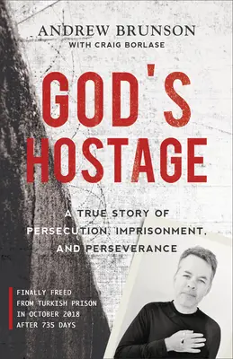 Isten túsza: Egy igaz történet üldöztetésről, bebörtönzésről és kitartásról - God's Hostage: A True Story of Persecution, Imprisonment, and Perseverance