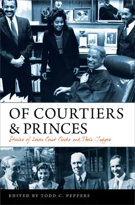 Udvaroncok és hercegek: Történetek az alsóbb bírósági hivatalnokokról és bíráikról - Of Courtiers and Princes: Stories of Lower Court Clerks and Their Judges