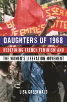 1968 lányai: A francia feminizmus és a női felszabadító mozgalom újrafogalmazása - Daughters of 1968: Redefining French Feminism and the Women's Liberation Movement