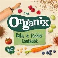 Az Organix baba- és kisgyermek szakácskönyv: 80 ízletes recept a kicsik első étkezési kalandjaihoz# Első étkezési kalandok - The Organix Baby and Toddler Cookbook: 80 Tasty Recipes for Your Little Ones# First Food Adventures