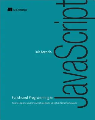 Funkcionális programozás JavaScriptben: Hogyan javíthatod a JavaScript programjaidat funkcionális technikák segítségével - Functional Programming in JavaScript: How to Improve Your JavaScript Programs Using Functional Techniques