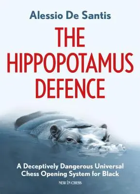 A víziló védelme: Egy megtévesztően veszélyes univerzális sakknyitási rendszer fekete számára - The Hippopotamus Defence: A Deceptively Dangerous Universal Chess Opening System for Black