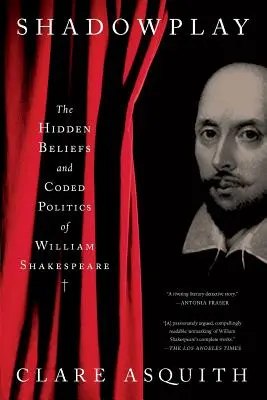 Árnyjáték: William Shakespeare rejtett meggyőződései és kódolt politikája - Shadowplay: The Hidden Beliefs and Coded Politics of William Shakespeare