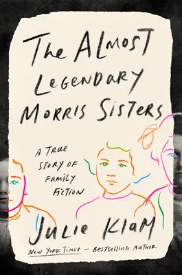 A majdnem legendás Morris nővérek: A True Story of Family Fiction - The Almost Legendary Morris Sisters: A True Story of Family Fiction