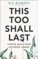 This Too Shall Last - A kegyelem megtalálása, amikor a szenvedés még tart - This Too Shall Last - Finding Grace When Suffering Lingers