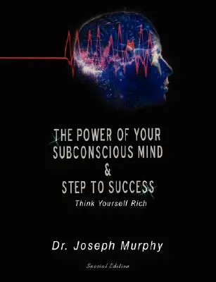 A tudatalattid ereje és a sikerhez vezető lépések: Gondold magad gazdagnak - The Power of Your Subconscious Mind & Steps to Success: Think Yourself Rich