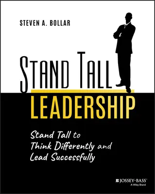 Stand Tall Leadership: Stand Tall to Think Differently and Lead Successfully (Állj magasan, hogy másképp gondolkodj és sikeresen vezess) - Stand Tall Leadership: Stand Tall to Think Differently and Lead Successfully