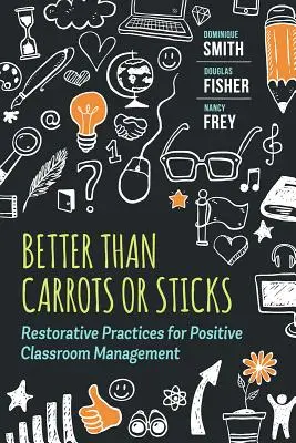 Jobb, mint a répa vagy a bot: Restoratív gyakorlatok a pozitív osztálytermi irányításhoz - Better Than Carrots or Sticks: Restorative Practices for Positive Classroom Management