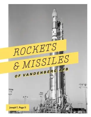 A Vandenberg AFB rakétái és rakétái: 1957-2017 - Rockets and Missiles of Vandenberg AFB: 1957-2017