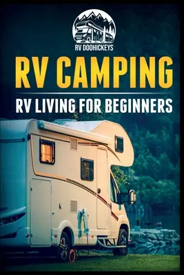 Lakókocsis kempingezés: Lakókocsis élet kezdőknek - RV Camping: RV Living for Beginners