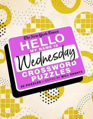 The New York Times Hello, My Name Is Wednesday: 50 szerdai keresztrejtvény: 50 szerdai keresztrejtvény - The New York Times Hello, My Name Is Wednesday: 50 Wednesday Crossword Puzzles