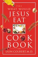 A Mit enne Jézus szakácskönyve - The What Would Jesus Eat Cookbook