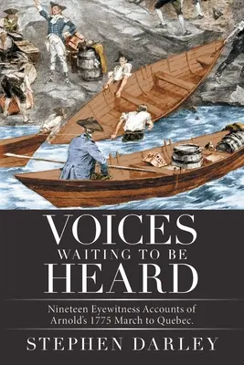 Meghallgatásra váró hangok: Arnold 1775-ös Québecbe vonulásáról. - Voices Waiting to Be Heard: Nineteen Eyewitness Accounts of Arnold's 1775 March to Quebec.