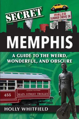 Titkos Memphis: A Guide to the Weird, Wonderful, and Obscure - Secret Memphis: A Guide to the Weird, Wonderful, and Obscure