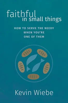 Faithful in Small Things: Hogyan szolgáld a rászorulókat, ha te is közéjük tartozol? - Faithful in Small Things: How to Serve the Needy When You're One of Them