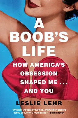 Egy cici élete: Hogyan formált engem - és téged - Amerika megszállottsága - A Boob's Life: How America's Obsession Shaped Me--And You